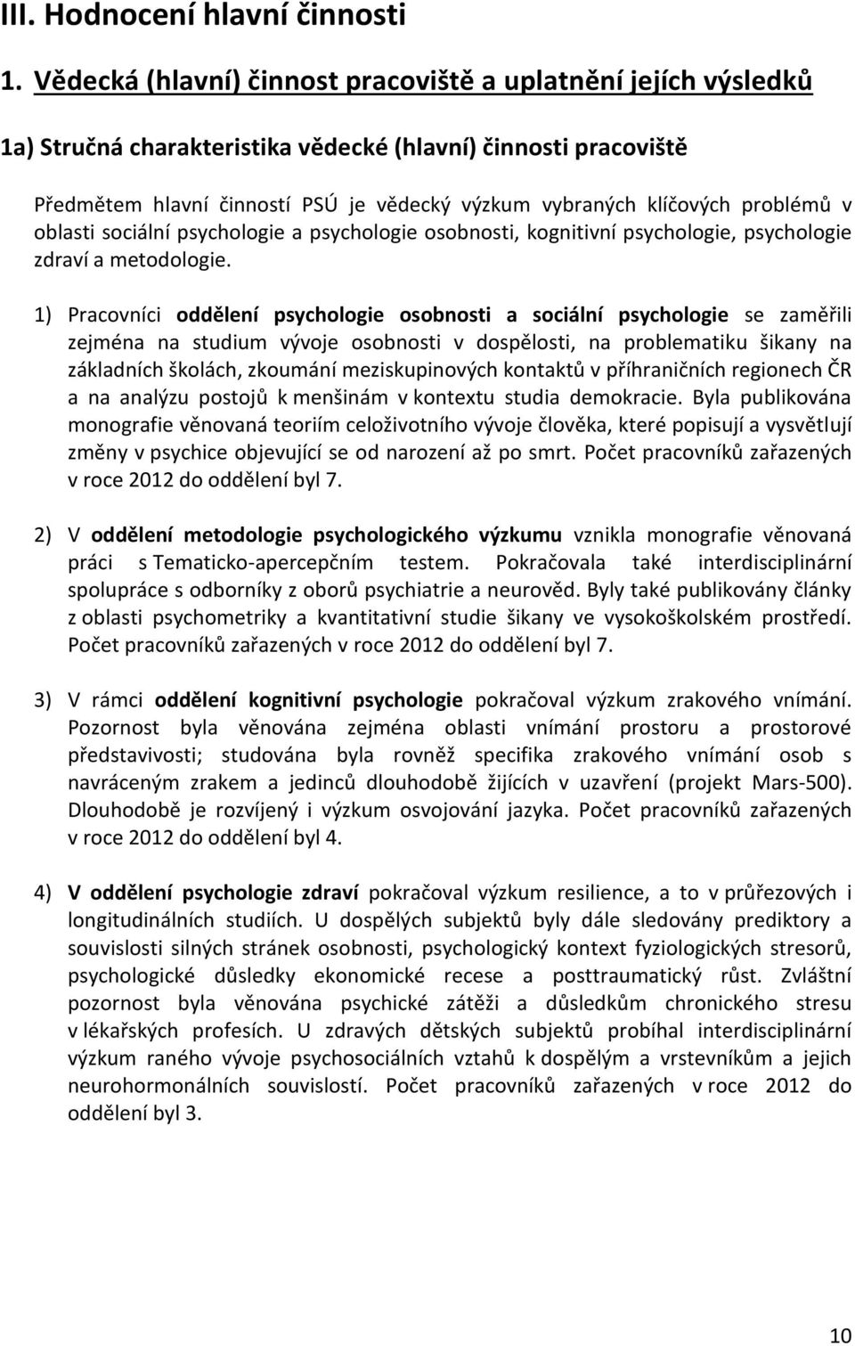 problémů v oblasti sociální psychologie a psychologie osobnosti, kognitivní psychologie, psychologie zdraví a metodologie.