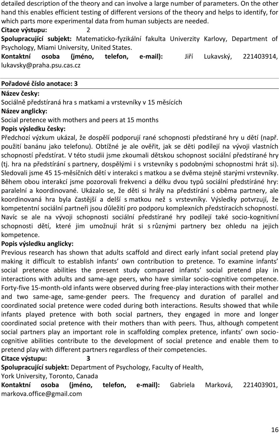 Citace výstupu: 2 Spolupracující subjekt: Matematicko-fyzikální fakulta Univerzity Karlovy, Department of Psychology, Miami University, United States.