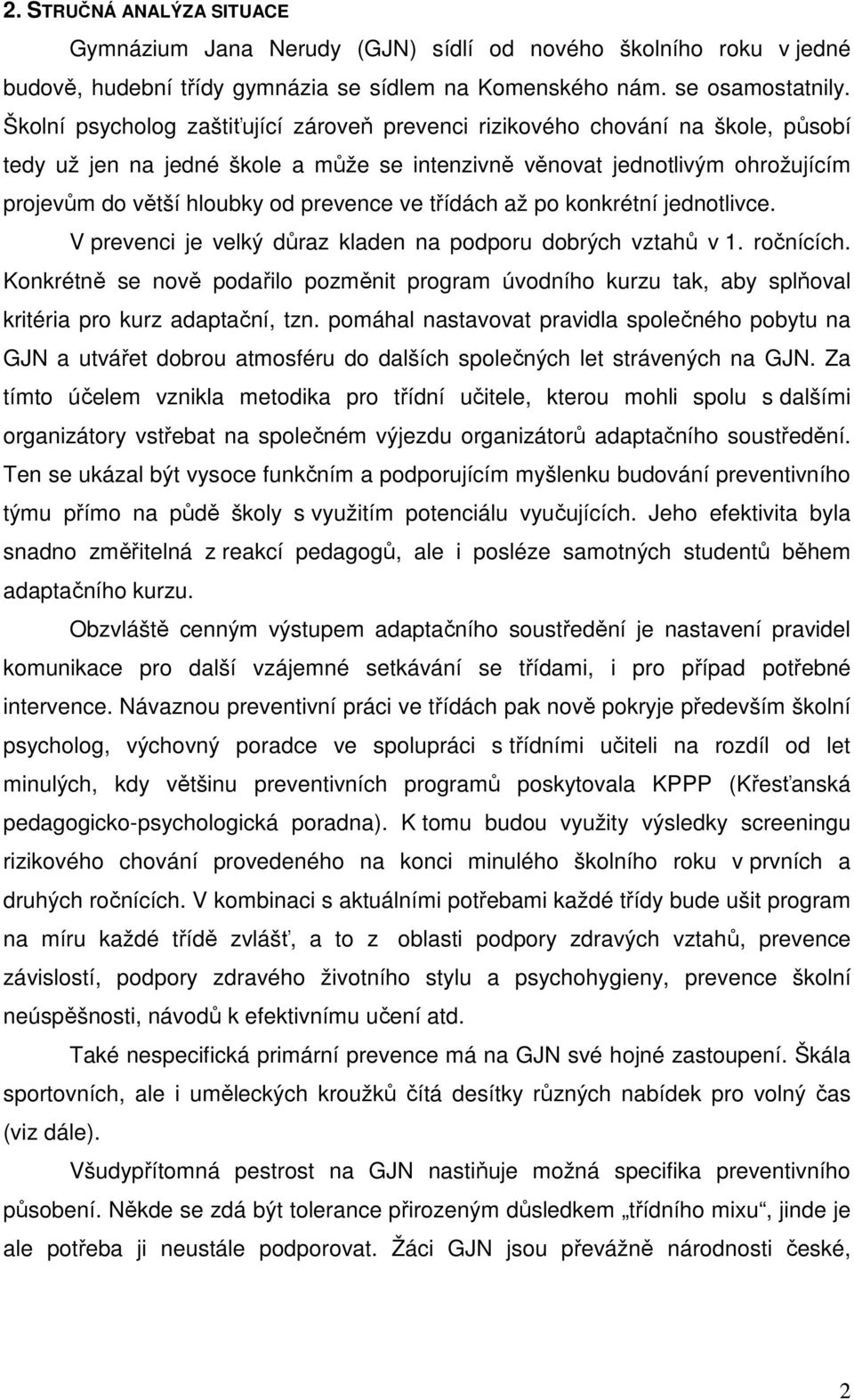 ve třídách až po konkrétní jednotlivce. V prevenci je velký důraz kladen na podporu dobrých vztahů v 1. ročnících.