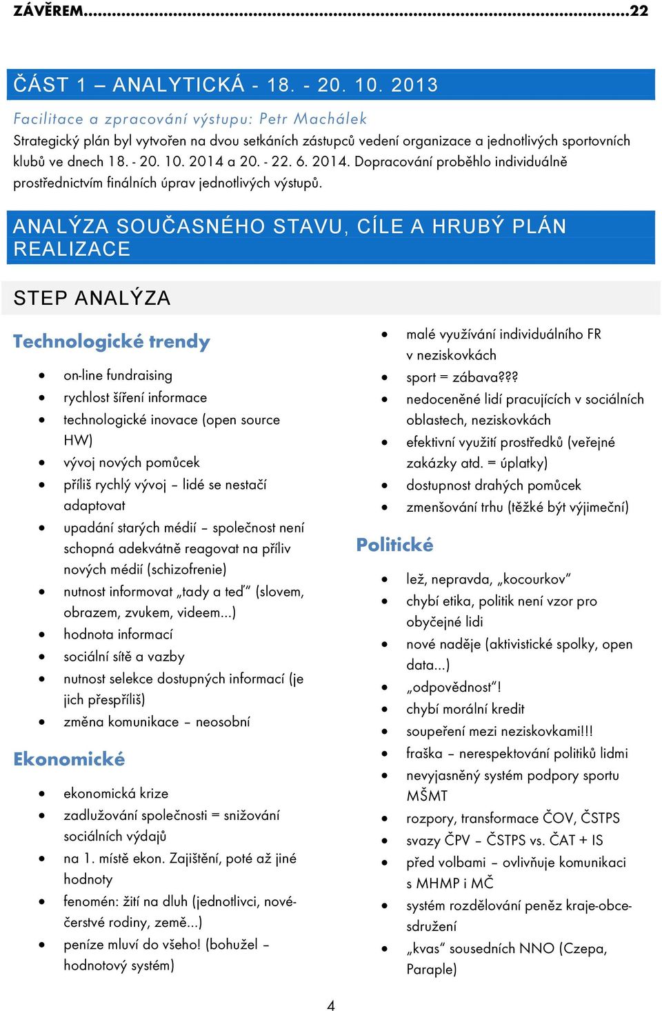 2014. Dopracování proběhlo individuálně prostřednictvím finálních úprav jednotlivých výstupů.