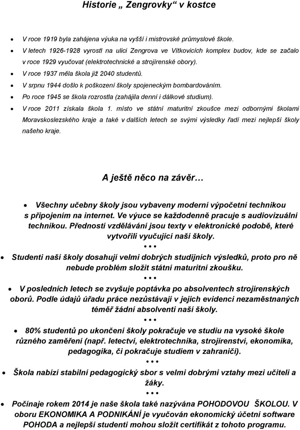 V srpnu 1944 došlo k poškození školy spojeneckým bombardováním. Po roce 1945 se škola rozrostla (zahájila denní i dálkové studium). V roce 2011 získala škola 1.