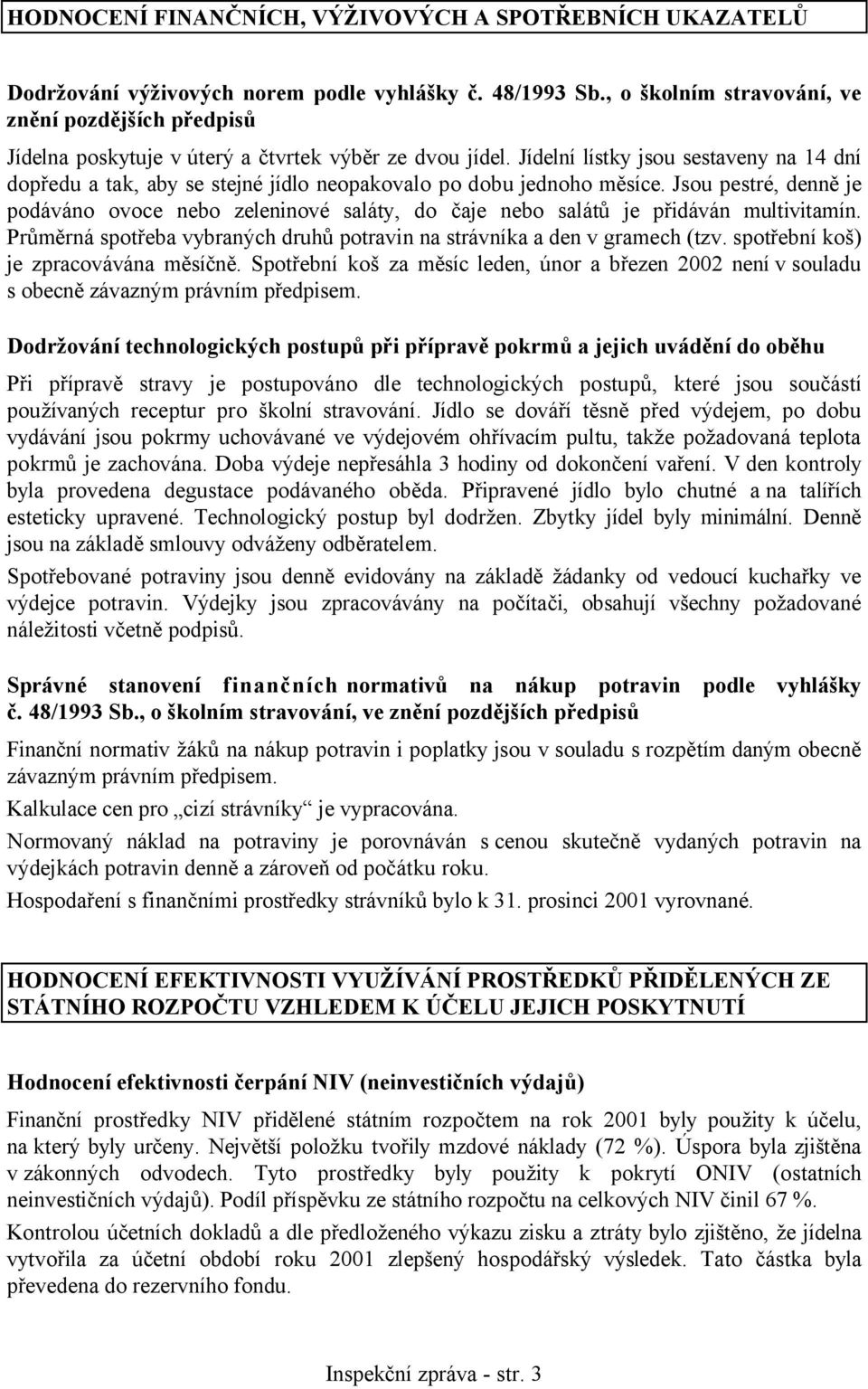 Jídelní lístky jsou sestaveny na 14 dní dopředu a tak, aby se stejné jídlo neopakovalo po dobu jednoho měsíce.