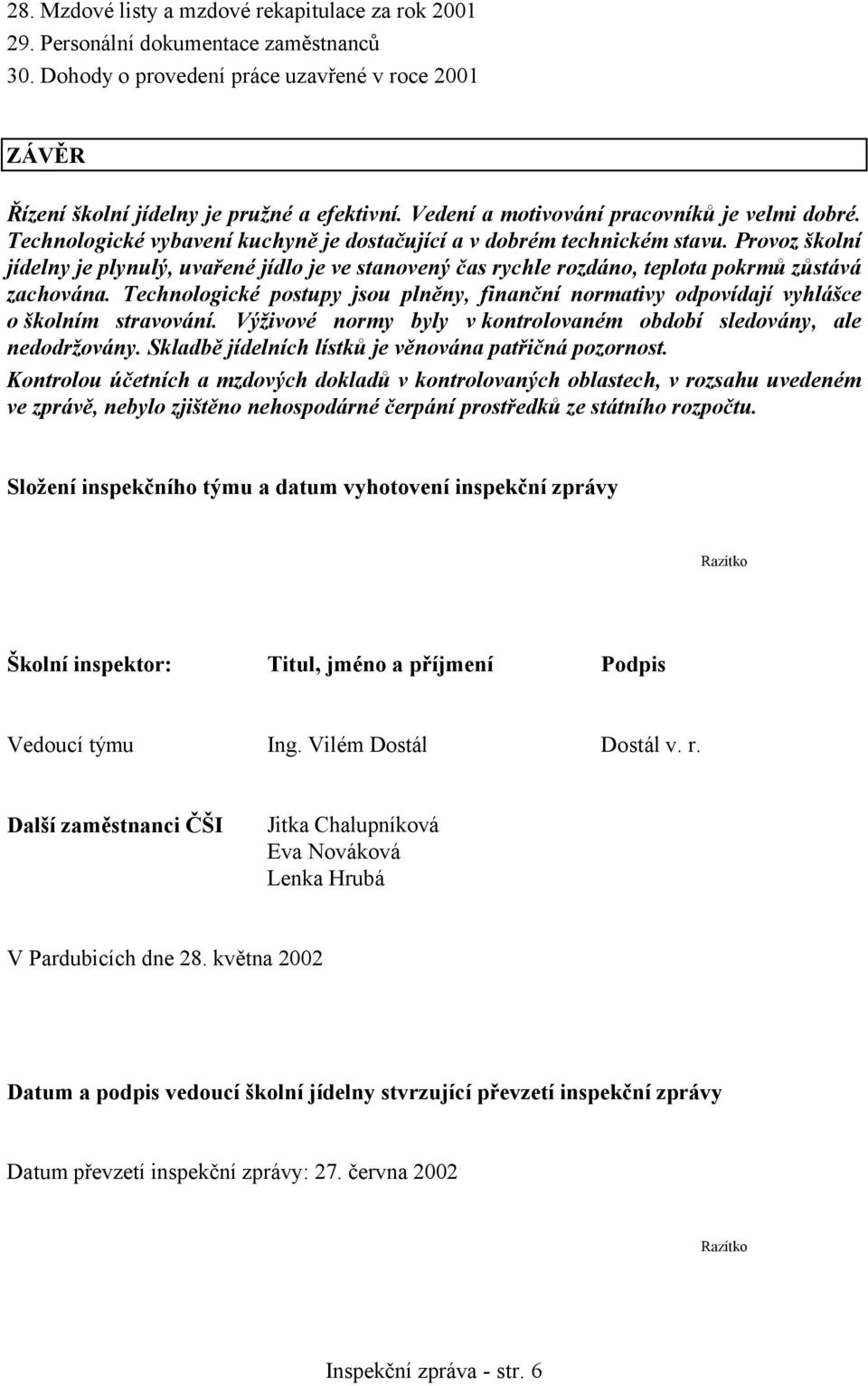 Provoz školní jídelny je plynulý, uvařené jídlo je ve stanovený čas rychle rozdáno, teplota pokrmů zůstává zachována.