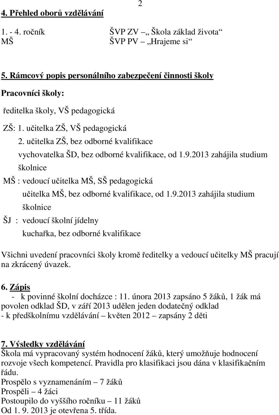 učitelka ZŠ, bez odborné kvalifikace vychovatelka ŠD, bez odborné kvalifikace, od 1.9.