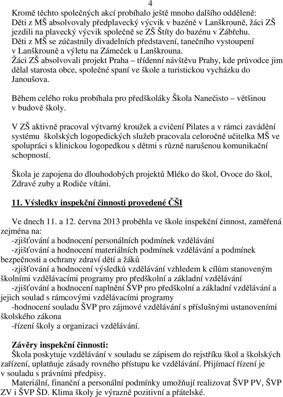 Žáci ZŠ absolvovali projekt Praha třídenní návštěvu Prahy, kde průvodce jim dělal starosta obce, společné spaní ve škole a turistickou vycházku do Janoušova.