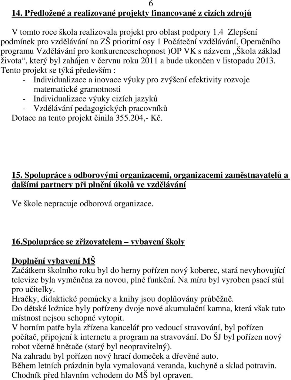 roku 2011 a bude ukončen v listopadu 2013.