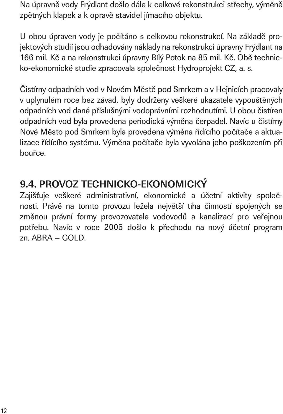 s. Čistírny odpadních vod v Novém Městě pod Smrkem a v Hejnicích pracovaly v uplynulém roce bez závad, byly dodrženy veškeré ukazatele vypouštěných odpadních vod dané příslušnými vodoprávními