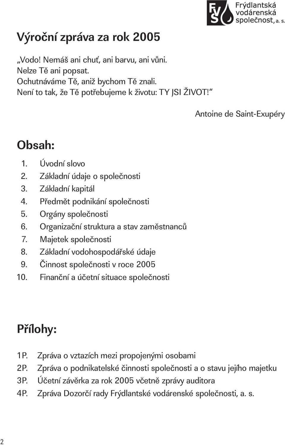 Úvodní slovo Základní údaje o společnosti Základní kapitál Předmět podnikání společnosti Orgány společnosti Organizační struktura a stav zaměstnanců Majetek společnosti Základní