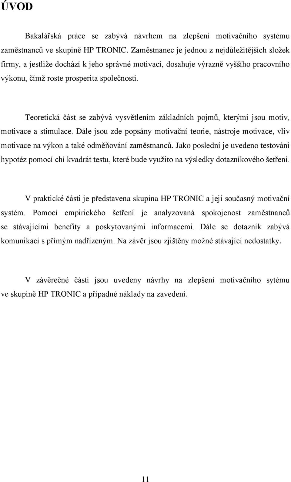 Teoretická část se zabývá vysvětlením základních pojmů, kterými jsou motiv, motivace a stimulace.