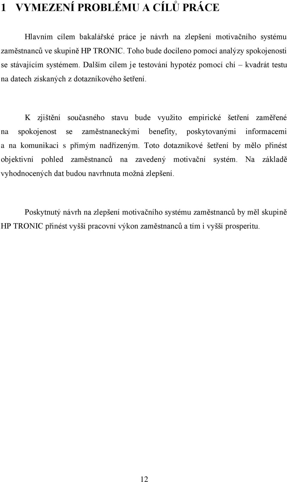 K zjištění současného stavu bude využito empirické šetření zaměřené na spokojenost se zaměstnaneckými benefity, poskytovanými informacemi a na komunikaci s přímým nadřízeným.