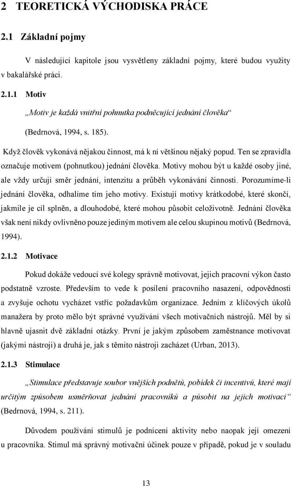 Motivy mohou být u každé osoby jiné, ale vždy určují směr jednání, intenzitu a průběh vykonávání činnosti. Porozumíme-li jednání člověka, odhalíme tím jeho motivy.