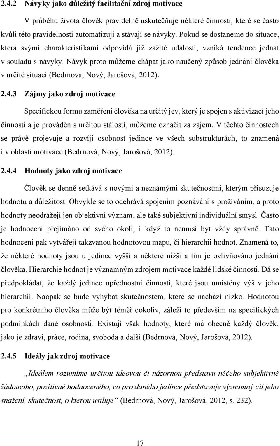 Návyk proto můžeme chápat jako naučený způsob jednání člověka v určité situaci (Bedrnová, Nový, Jarošová, 2012). 2.4.