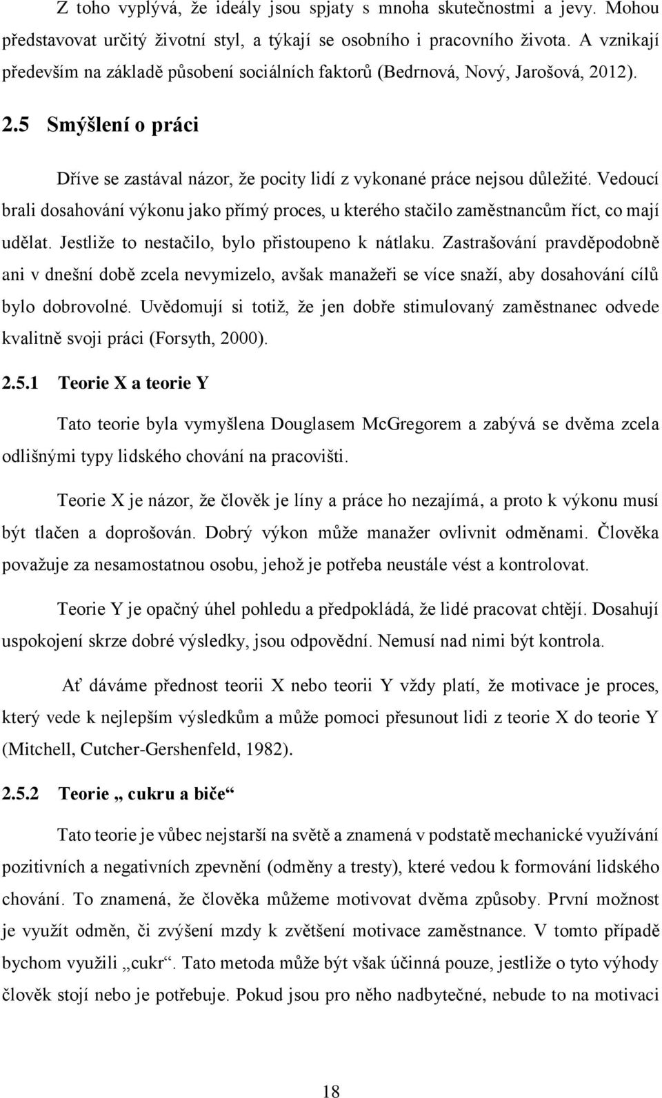 Vedoucí brali dosahování výkonu jako přímý proces, u kterého stačilo zaměstnancům říct, co mají udělat. Jestliže to nestačilo, bylo přistoupeno k nátlaku.