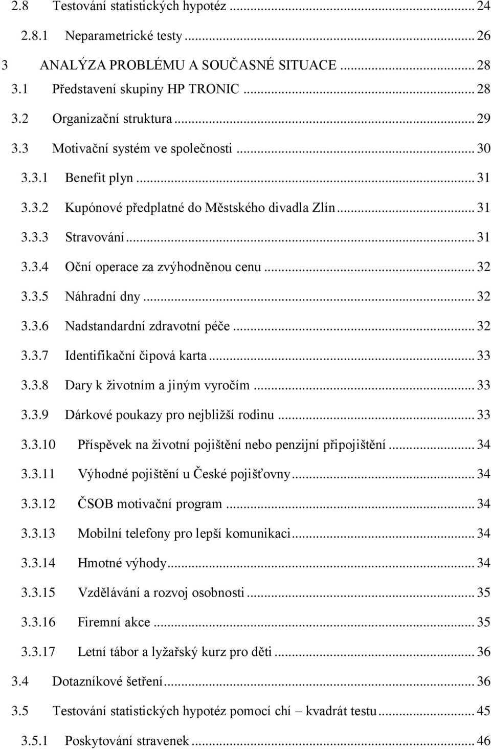 .. 32 3.3.6 Nadstandardní zdravotní péče... 32 3.3.7 Identifikační čipová karta... 33 3.3.8 Dary k životním a jiným vyročím... 33 3.3.9 Dárkové poukazy pro nejbližší rodinu... 33 3.3.10 Příspěvek na životní pojištění nebo penzijní připojištění.