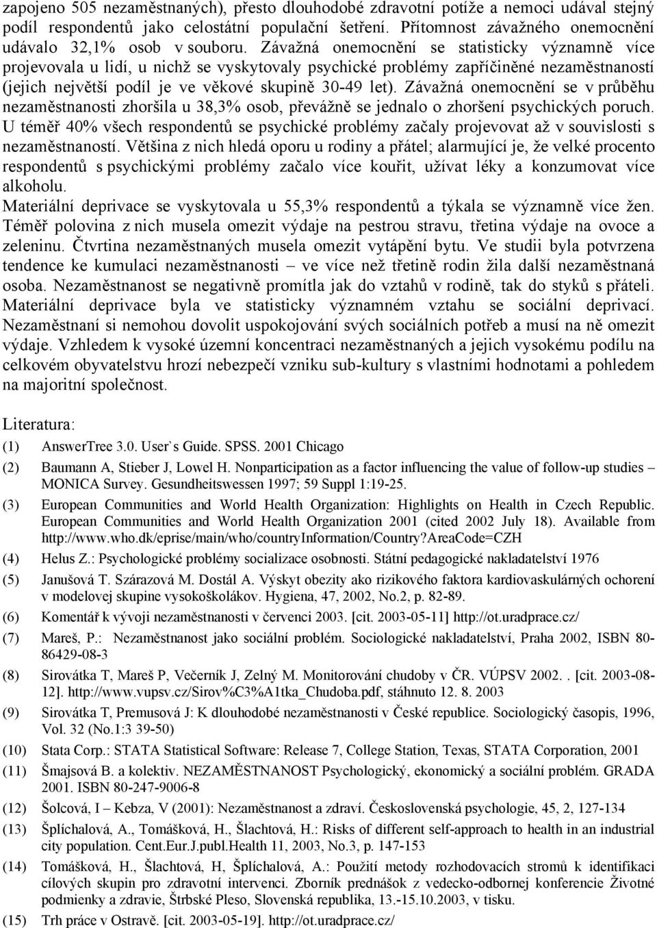 Závažná onemocnění se statisticky významně více projevovala u lidí, u nichž se vyskytovaly psychické problémy zapříčiněné nezaměstnaností (jejich největší podíl je ve věkové skupině 30-49 let).