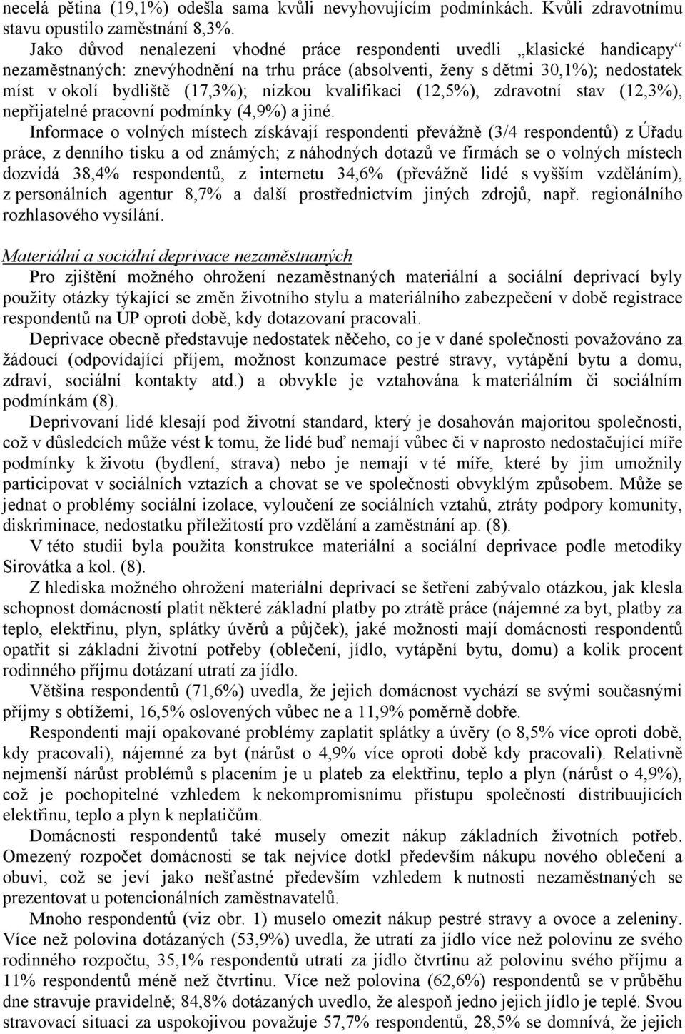 kvalifikaci (12,5%), zdravotní stav (12,3%), nepřijatelné pracovní podmínky (4,9%) a jiné.