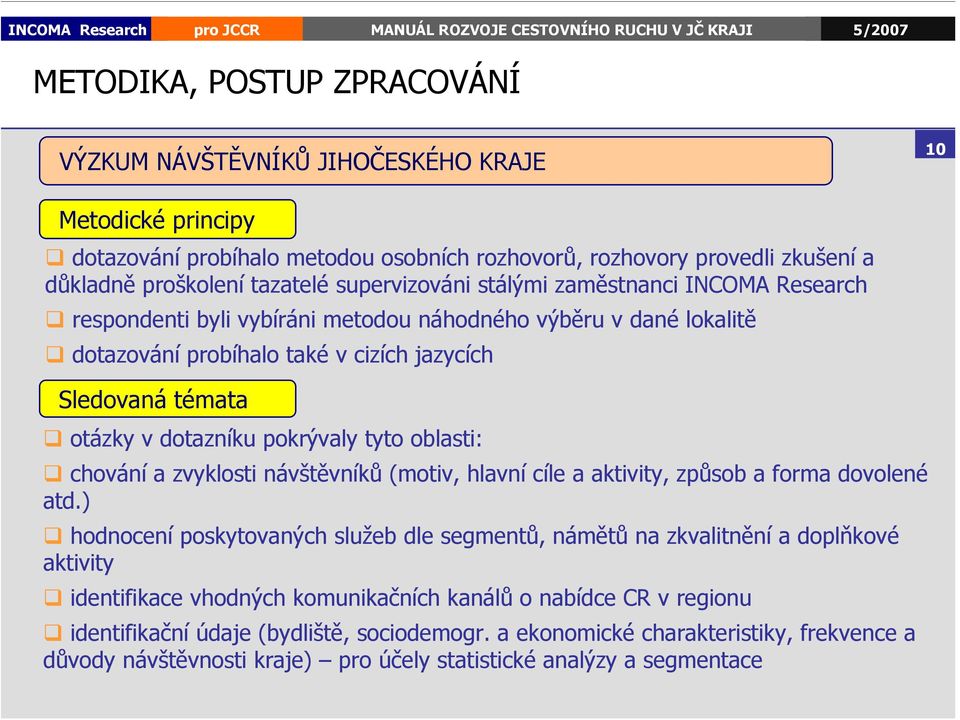 pokrývaly tyto oblasti: chování a zvyklosti návštěvníků (motiv, hlavní cíle a aktivity, způsob a forma dovolené atd.