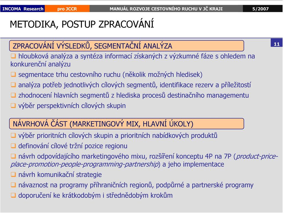 perspektivních cílových skupin 11 NÁVRHOVÁ ČÁST (MARKETINGOVÝ MIX, HLAVNÍ ÚKOLY) výběr prioritních cílových skupin a prioritních nabídkových produktů definování cílové tržní pozice regionu návrh