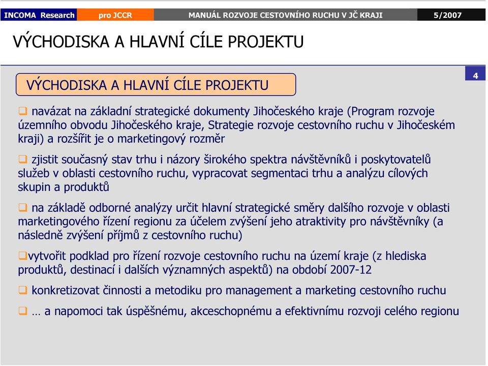 segmentaci trhu a analýzu cílových skupin a produktů na základě odborné analýzy určit hlavní strategické směry dalšího rozvoje v oblasti marketingového řízení regionu za účelem zvýšení jeho