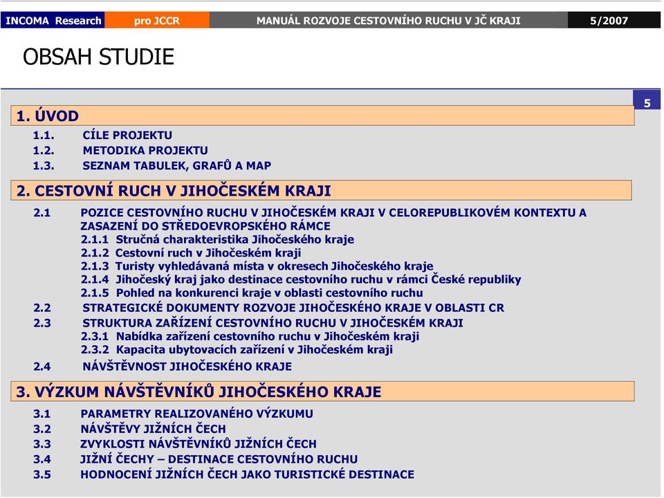 1.3 Turisty vyhledávaná místa v okresech Jihočeského kraje 2.1.4 Jihočeský kraj jako destinace cestovního ruchu v rámci České republiky 2.1.5 Pohled na konkurenci kraje v oblasti cestovního ruchu 2.