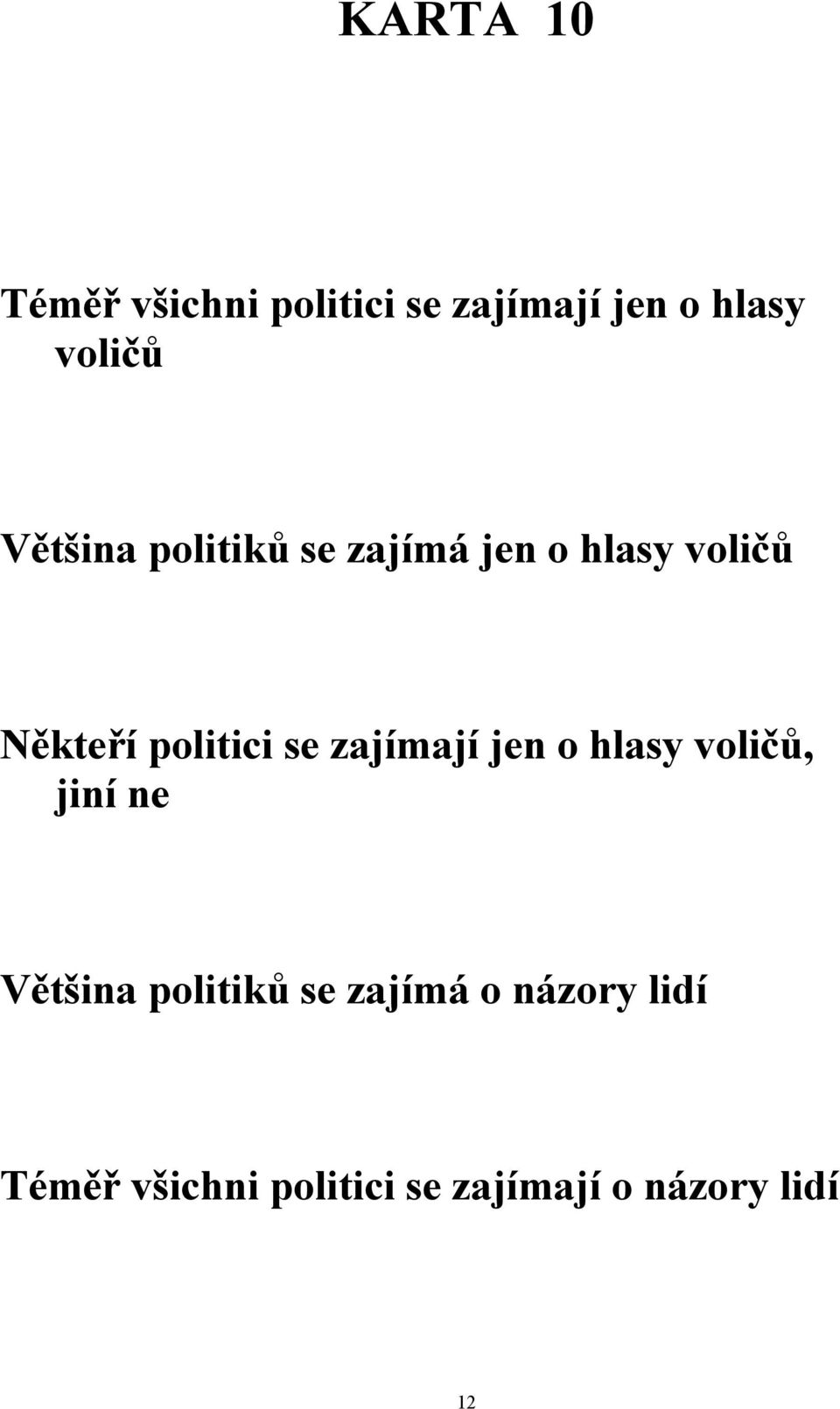 se zajímají jen o hlasy voličů, jiní ne Většina politiků se