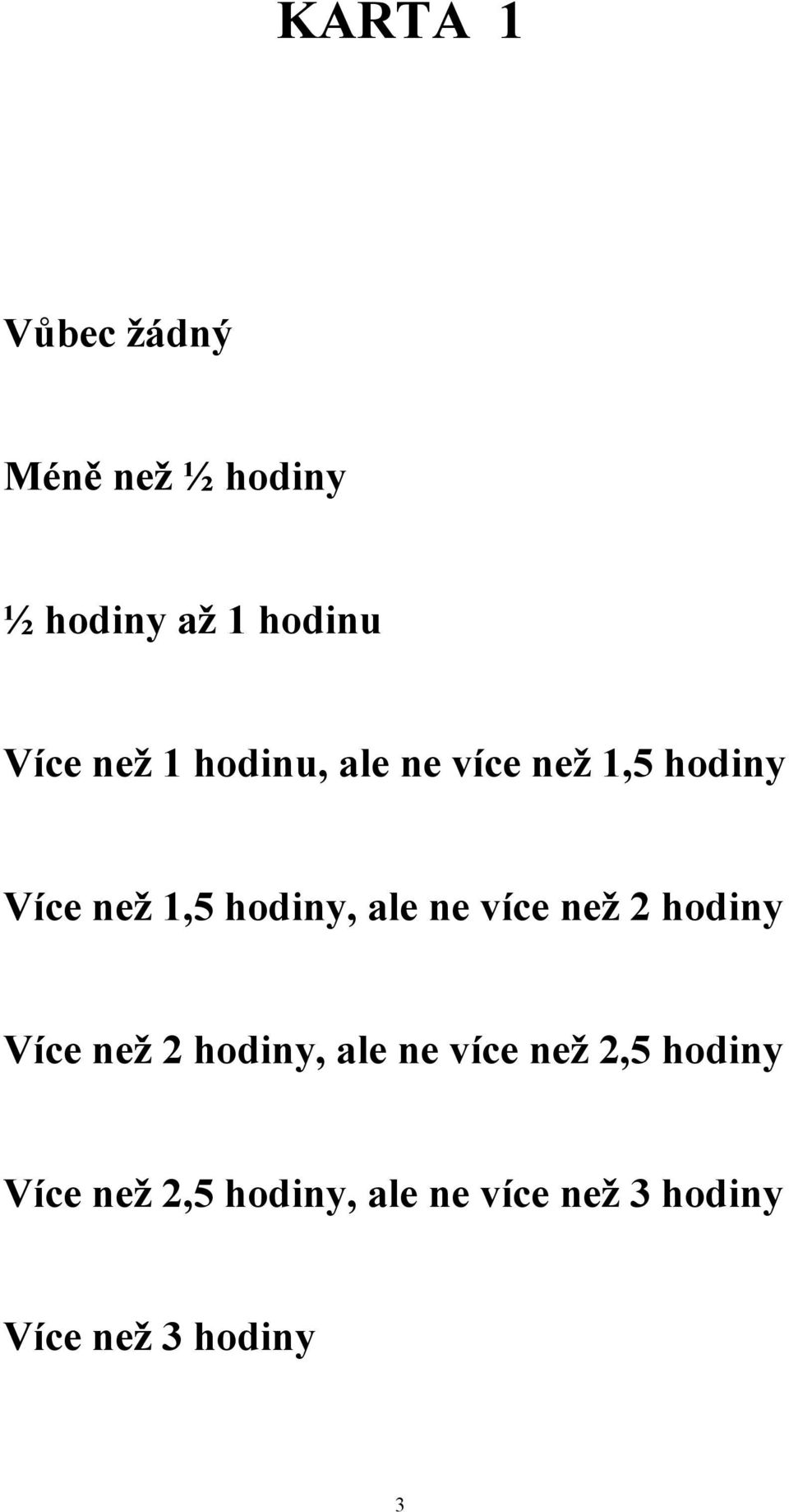 ne více než 2 hodiny Více než 2 hodiny, ale ne více než 2,5