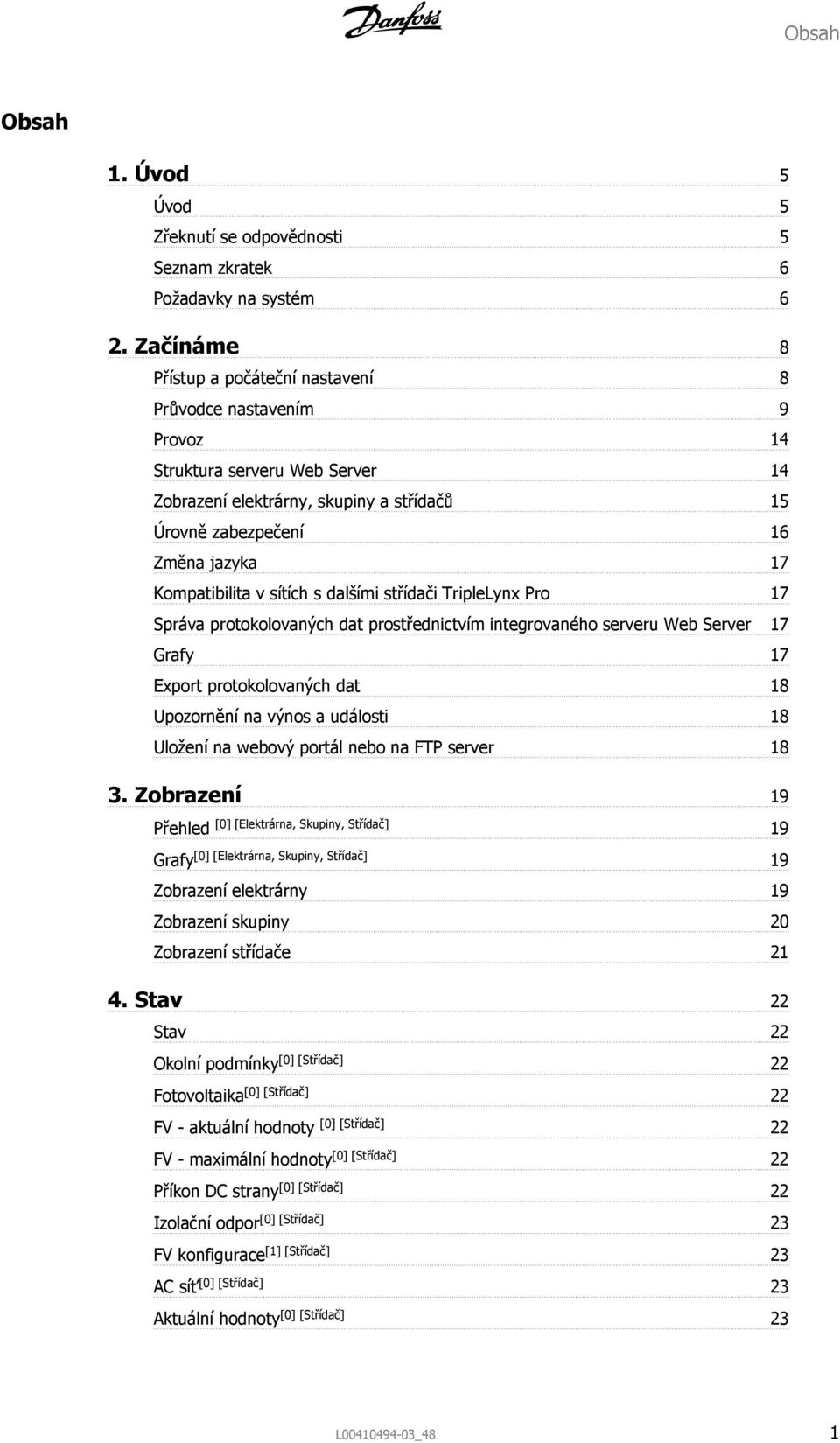Kompatibilita v sítích s dalšími střídači TripleLynx Pro 17 Správa protokolovaných dat prostřednictvím integrovaného serveru Web Server 17 Grafy 17 Export protokolovaných dat 18 Upozornění na výnos a