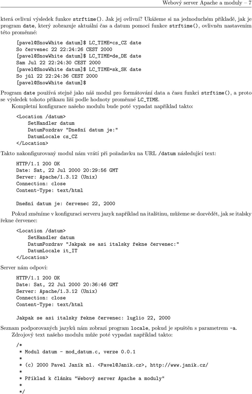 CEST 2000 LC_TIME=de_DE date Sam Jul 22 22:24:30 CEST 2000 LC_TIME=sk_SK date So júl 22 22:24:36 CEST 2000 Program date používá stejně jako náš modul pro formátování data a času funkci strftime(), a