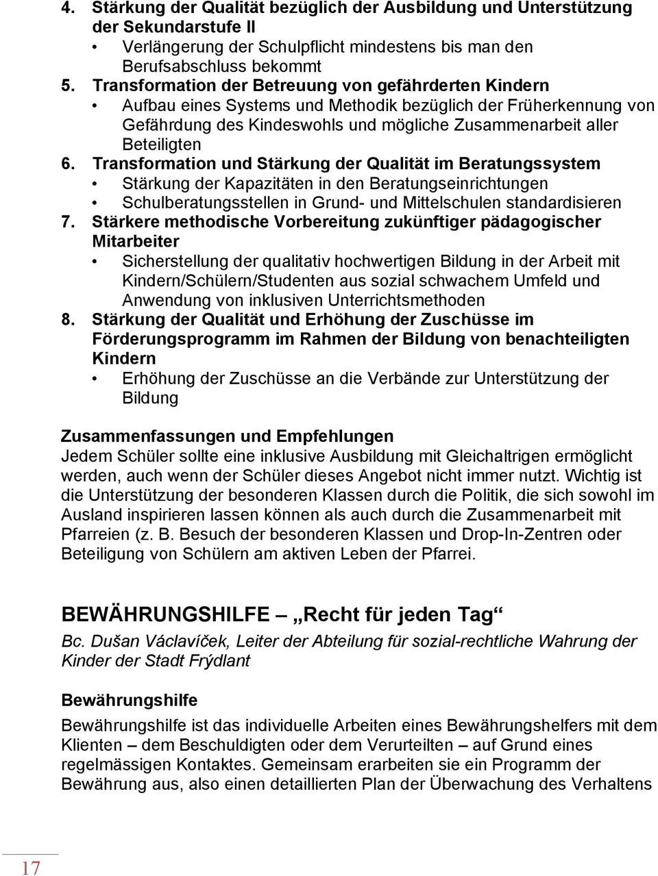 Transformation und Stärkung der Qualität im Beratungssystem Stärkung der Kapazitäten in den Beratungseinrichtungen Schulberatungsstellen in Grund- und Mittelschulen standardisieren 7.