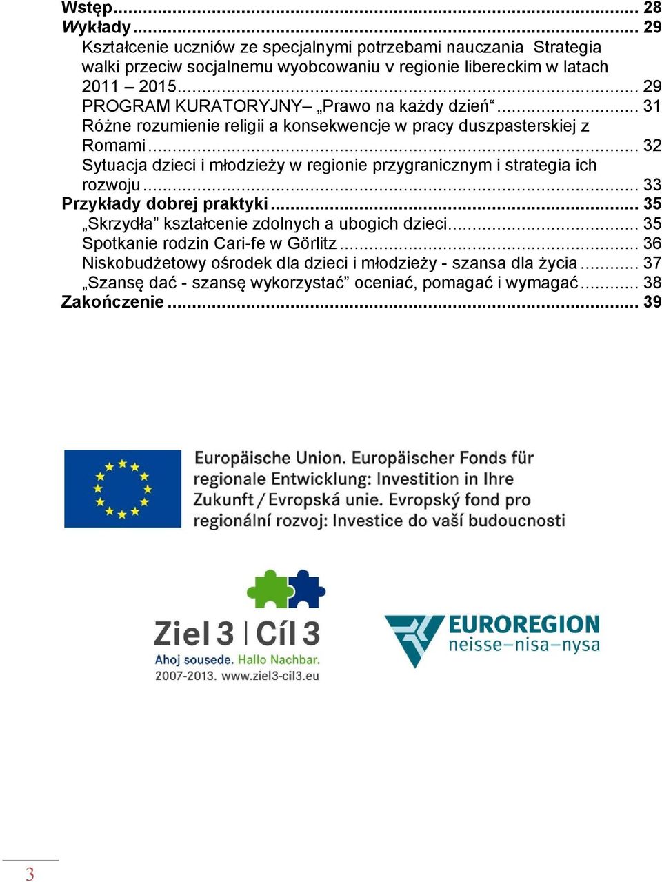 .. 29 PROGRAM KURATORYJNY Prawo na każdy dzień... 31 Różne rozumienie religii a konsekwencje w pracy duszpasterskiej z Romami.