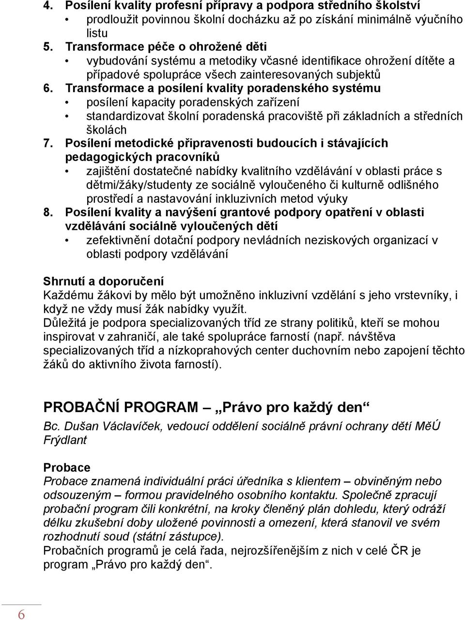 Transformace a posílení kvality poradenského systému posílení kapacity poradenských zařízení standardizovat školní poradenská pracoviště při základních a středních školách 7.