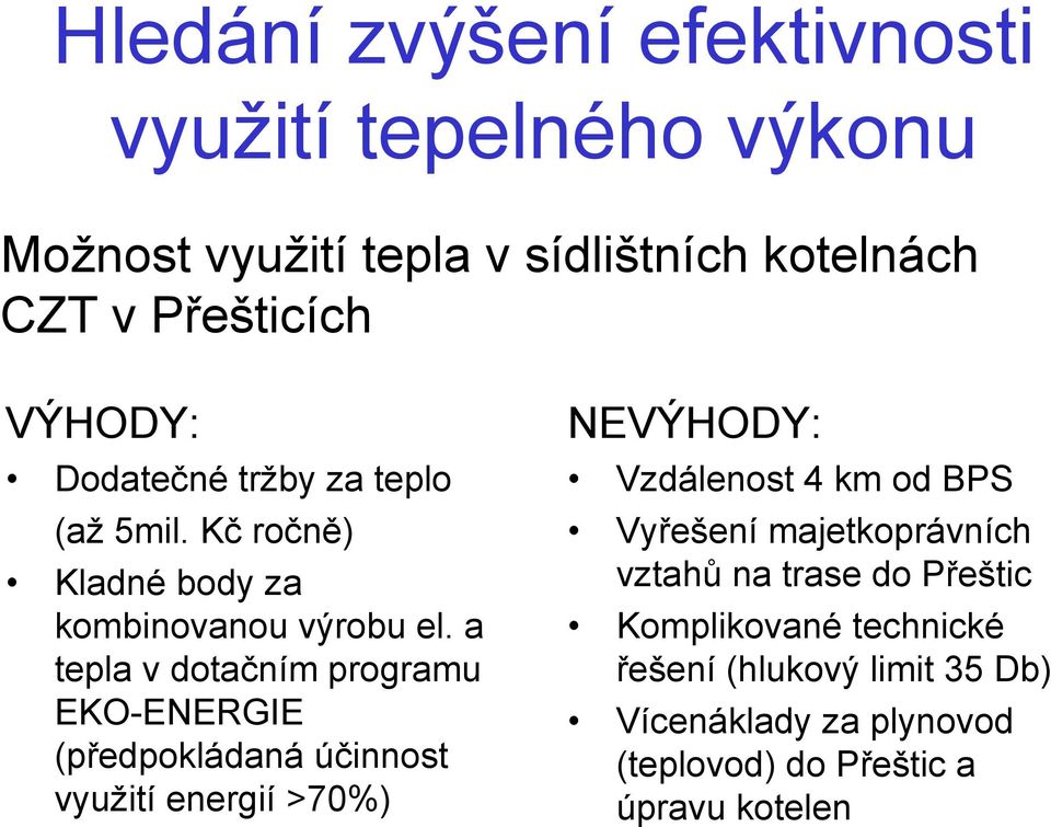 a tepla v dotačním programu EKO-ENERGIE (předpokládaná účinnost využití energií >70%) NEVÝHODY: Vzdálenost 4 km od BPS