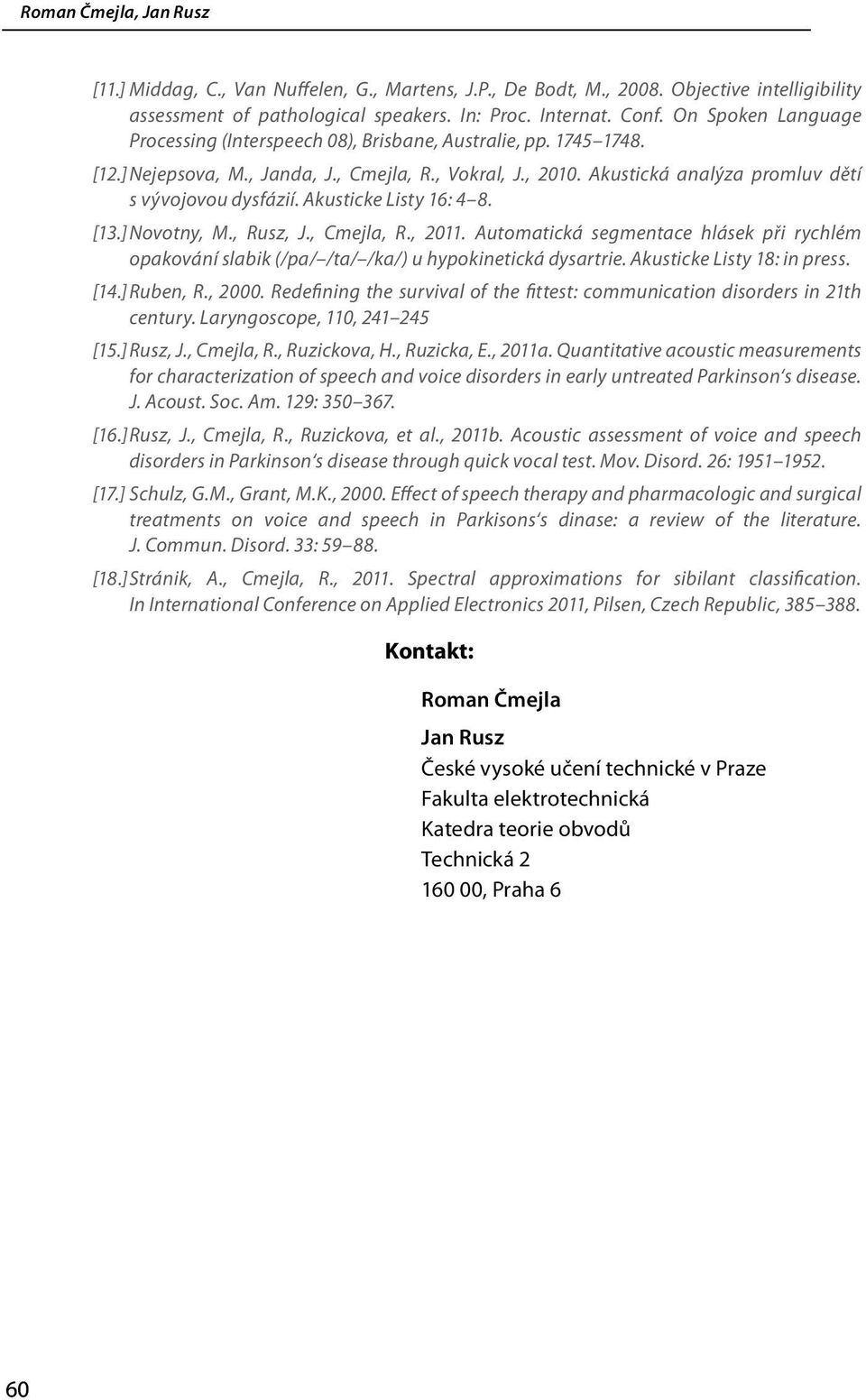 Akusticke Listy 16: 4 8. [13.] Novotny, M., Rusz, J., Cmejla, R., 2011. Automatická segmentace hlásek při rychlém opakování slabik (/pa/ /ta/ /ka/) u hypokinetická dysartrie.