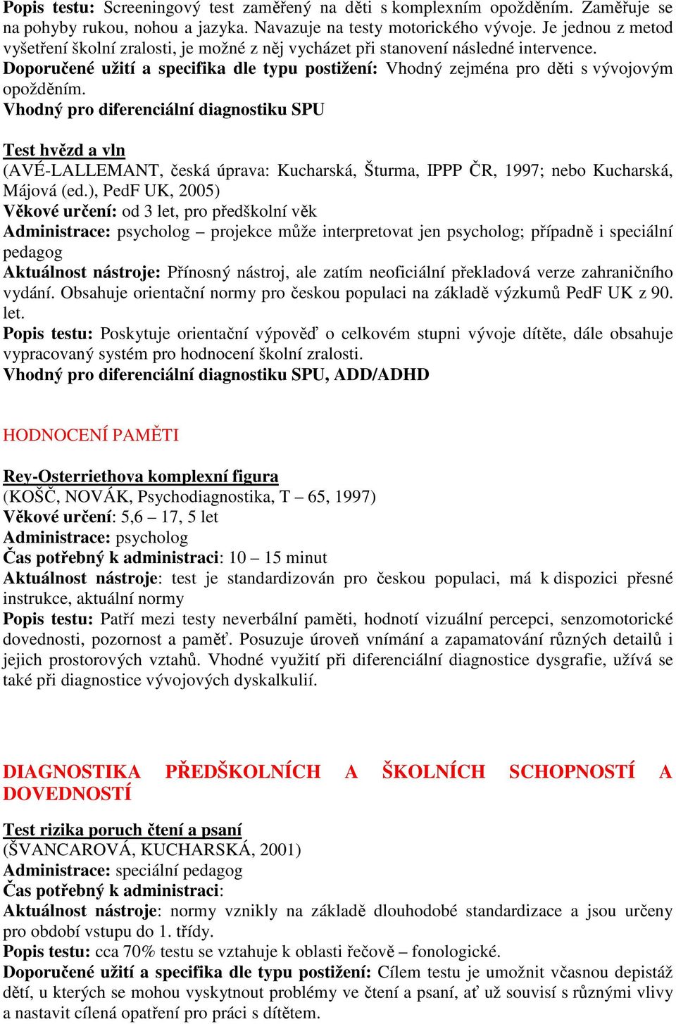 Vhodný pro diferenciální diagnostiku SPU Test hvězd a vln (AVÉ-LALLEMANT, česká úprava: Kucharská, Šturma, IPPP ČR, 1997; nebo Kucharská, Májová (ed.