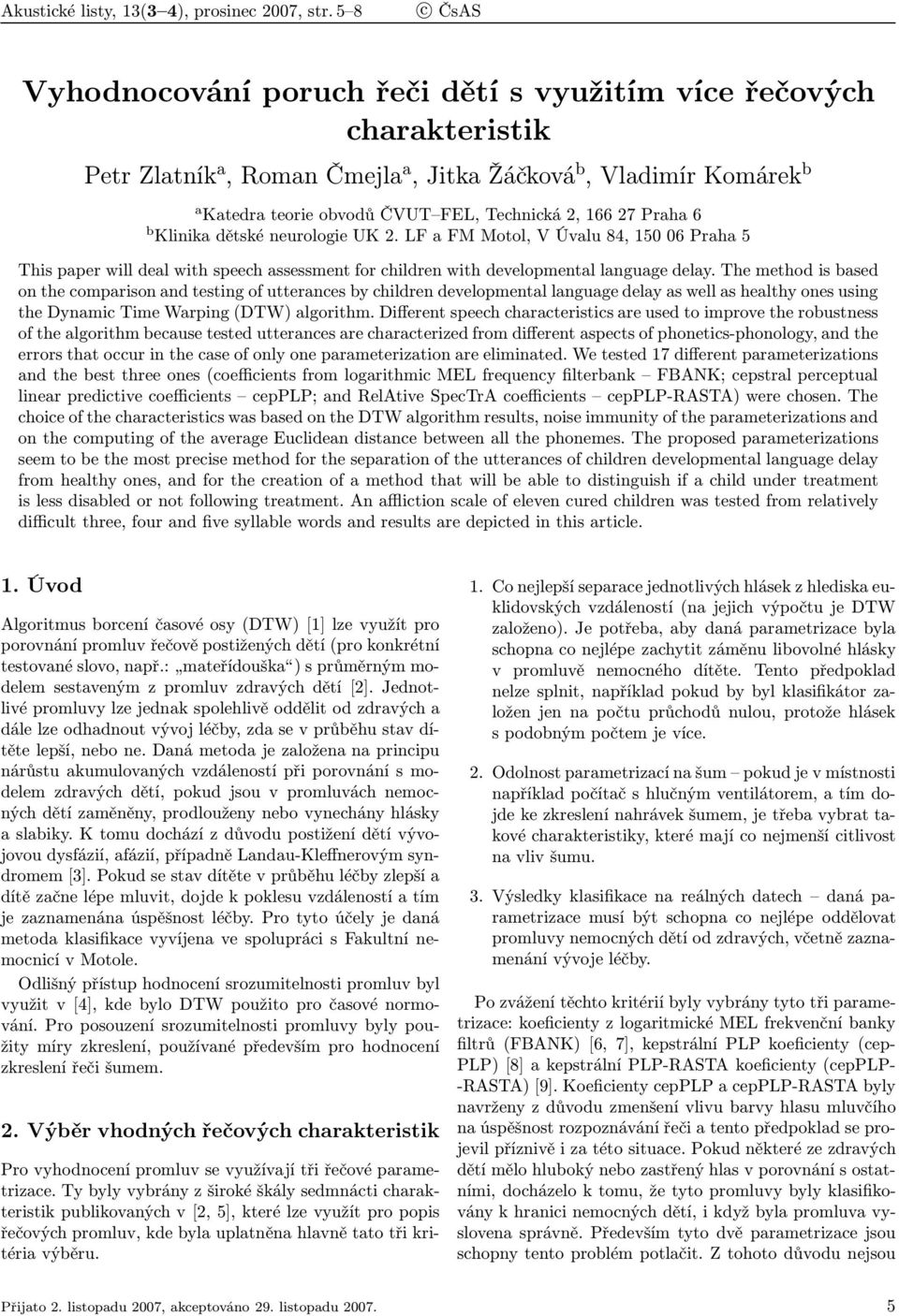 166 27 Praha 6 b Klinika dětské neurologie UK 2. LF a FM Motol, V Úvalu 84, 150 06 Praha 5 This paper will deal with speech assessment for children with developmental language delay.