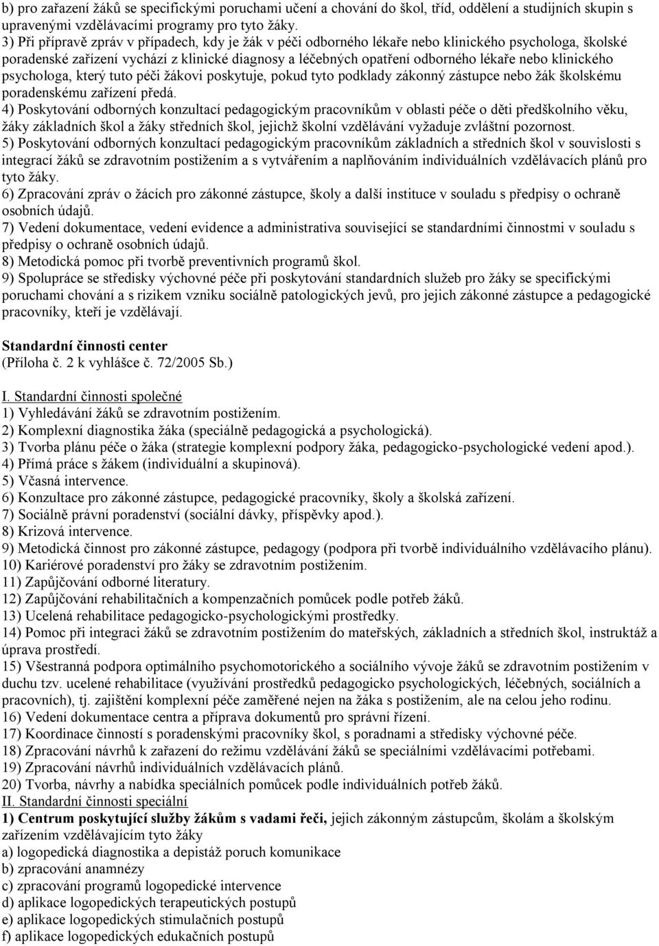 klinického psychologa, který tuto péči žákovi poskytuje, pokud tyto podklady zákonný zástupce nebo žák školskému poradenskému zařízení předá.