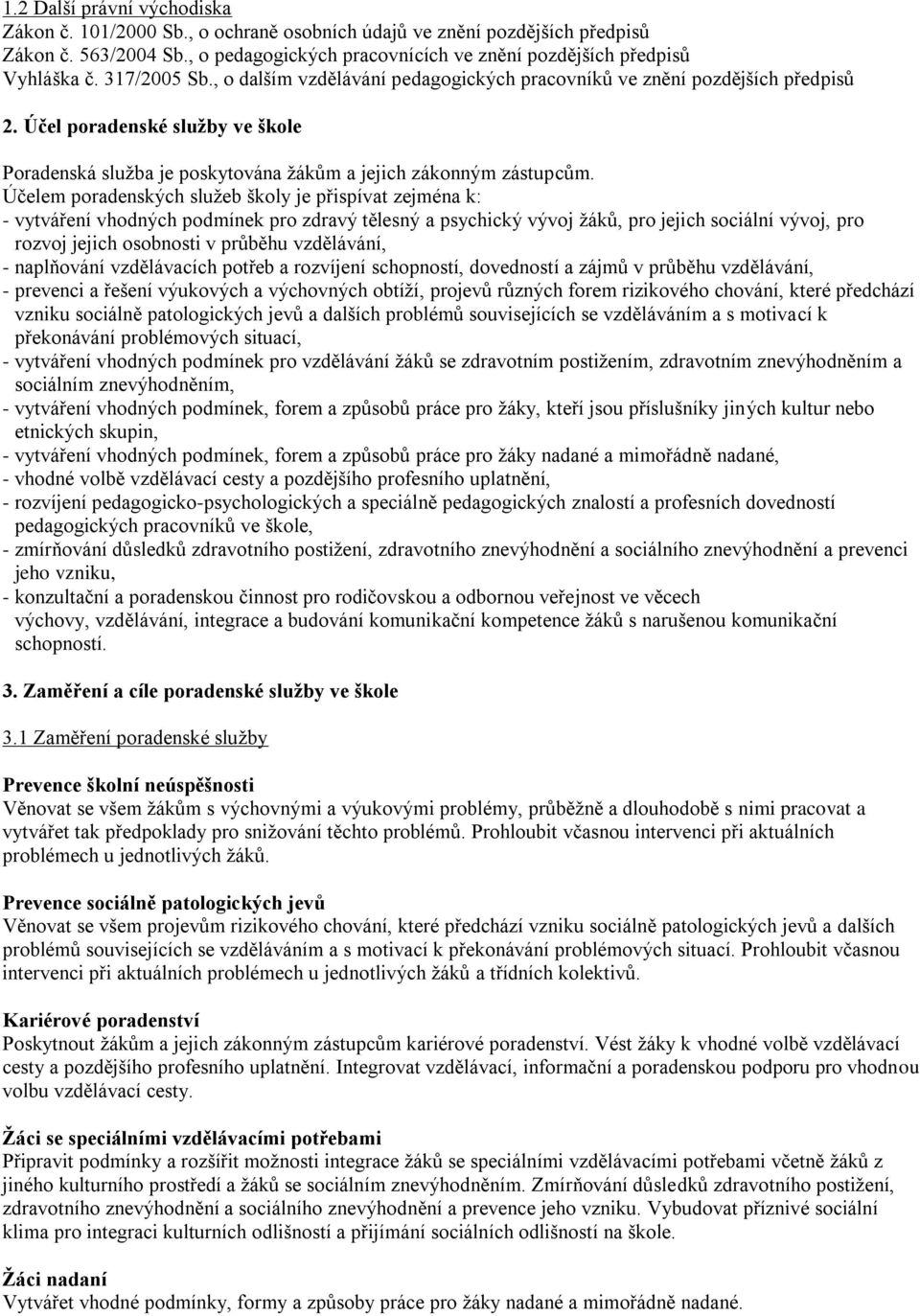 Účelem poradenských služeb školy je přispívat zejména k: - vytváření vhodných podmínek pro zdravý tělesný a psychický vývoj žáků, pro jejich sociální vývoj, pro rozvoj jejich osobnosti v průběhu