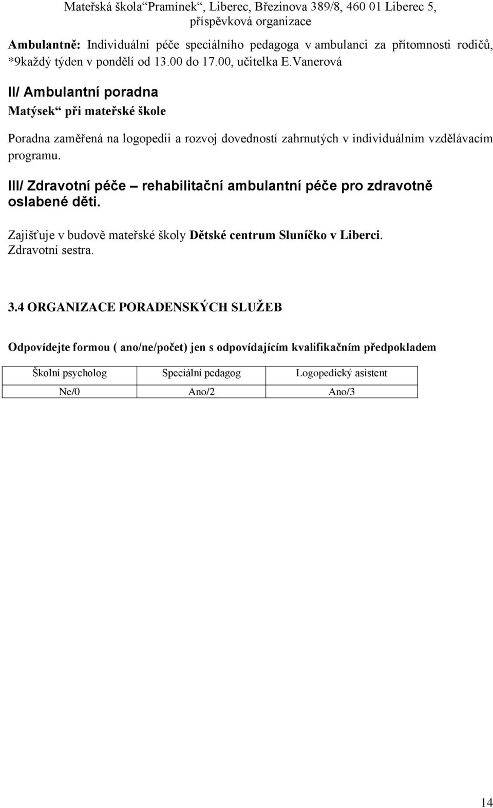 III/ Zdravotní péče rehabilitační ambulantní péče pro zdravotně oslabené děti. Zajišťuje v budově mateřské školy Dětské centrum Sluníčko v Liberci.