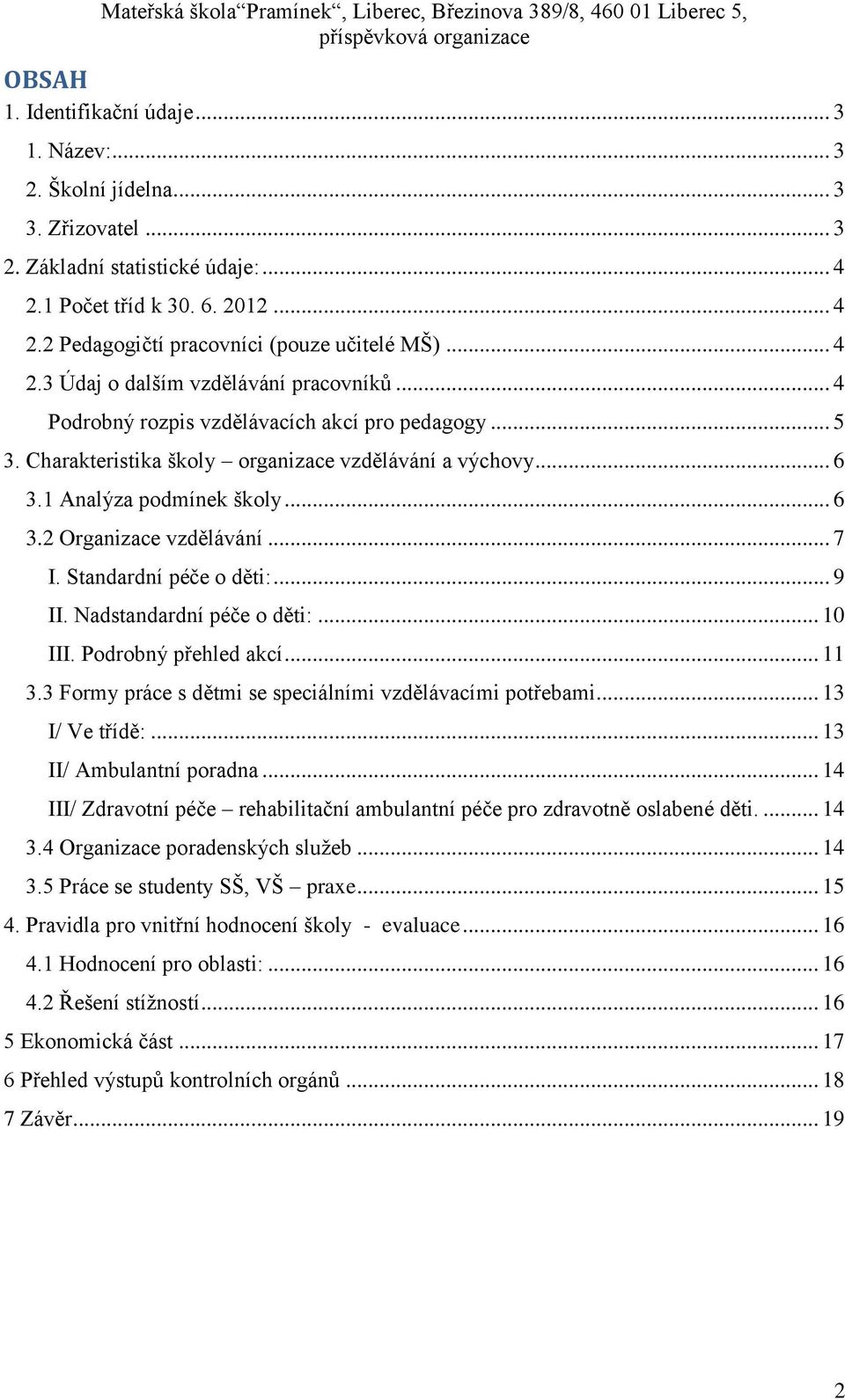 .. 7 I. Standardní péče o děti:... 9 II. Nadstandardní péče o děti:... 10 III. Podrobný přehled akcí... 11 3.3 Formy práce s dětmi se speciálními vzdělávacími potřebami... 13 I/ Ve třídě:.