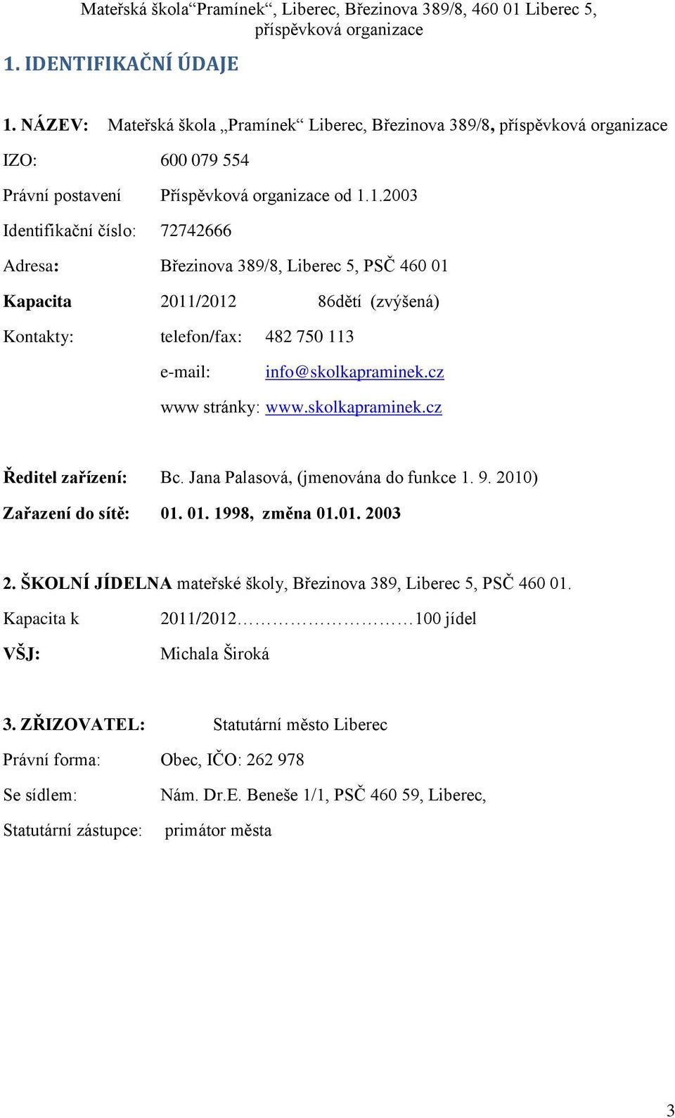 ŠKOLNÍ JÍDELNA mateřské školy, Březinova 389, Liberec 5, PSČ 460 01. Kapacita k VŠJ: 2011/2012 100 jídel Michala Široká 3.