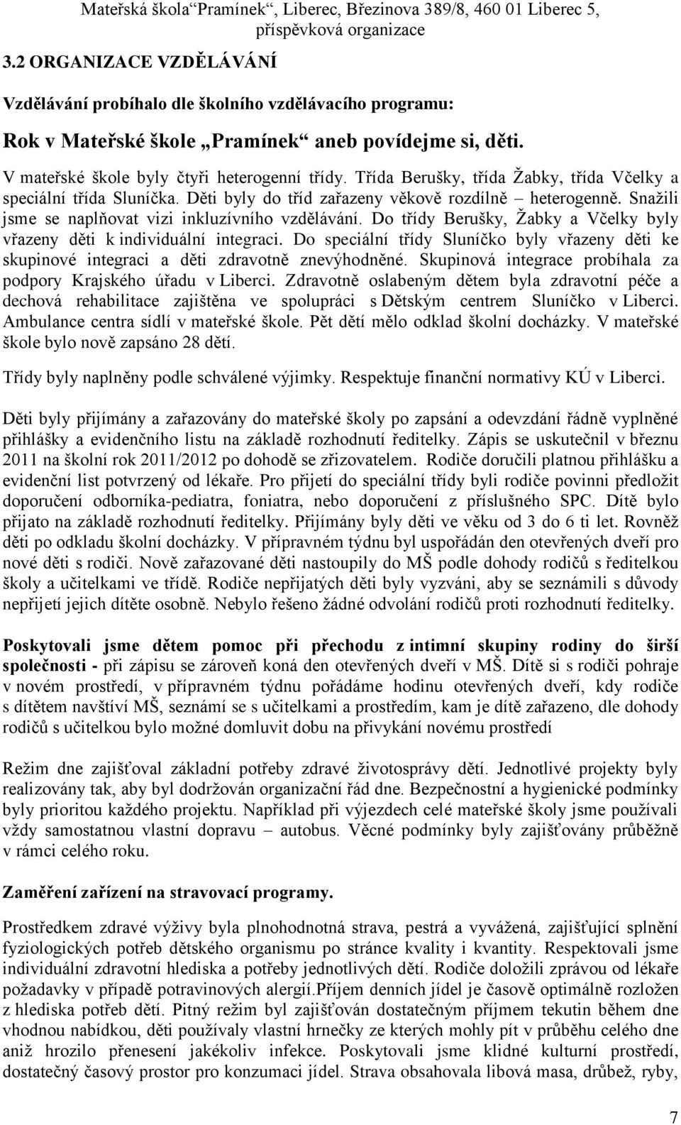 Do třídy Berušky, Žabky a Včelky byly vřazeny děti k individuální integraci. Do speciální třídy Sluníčko byly vřazeny děti ke skupinové integraci a děti zdravotně znevýhodněné.