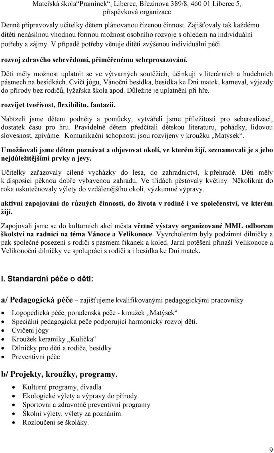 Děti měly možnost uplatnit se ve výtvarných soutěžích, účinkují v literárních a hudebních pásmech na besídkách.