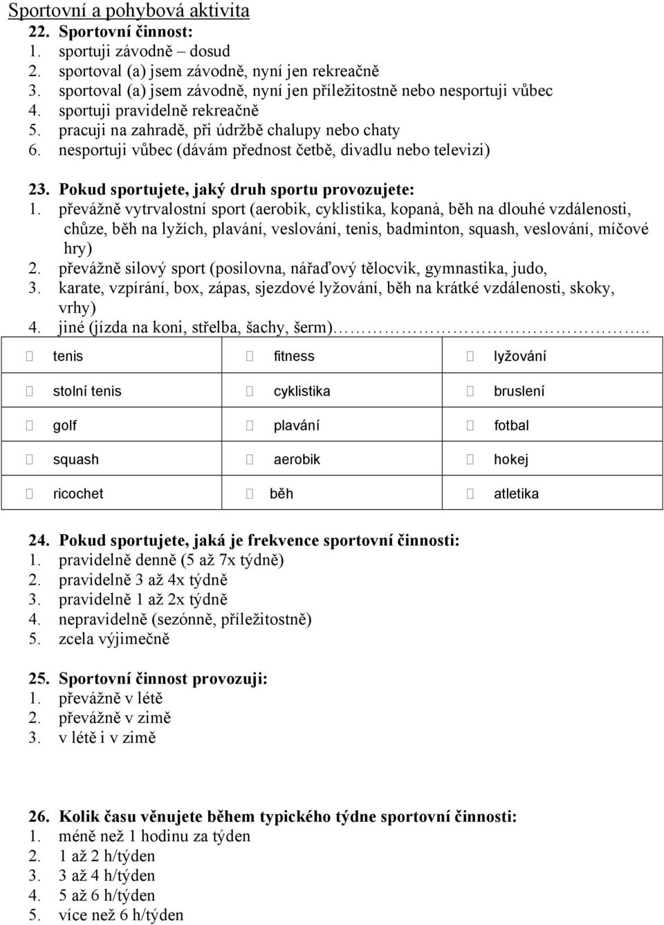 nesportuji vůbec (dávám přednost četbě, divadlu nebo televizi) 23. Pokud sportujete, jaký druh sportu provozujete: 1.