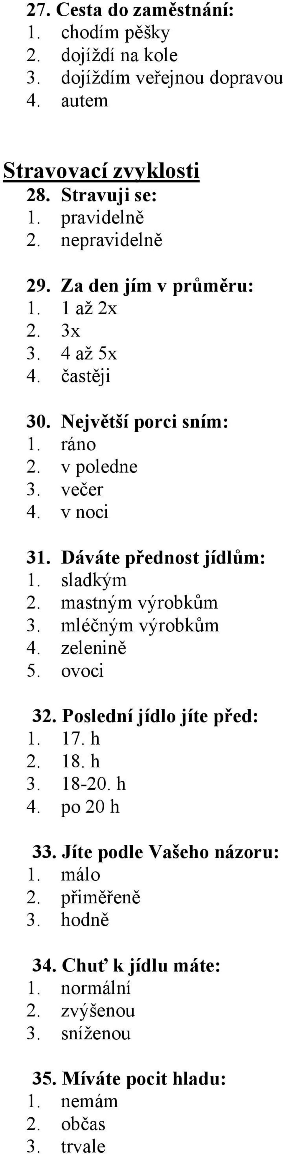 Dáváte přednost jídlům: 1. sladkým 2. mastným výrobkům 3. mléčným výrobkům 4. zelenině 5. ovoci 32. Poslední jídlo jíte před: 1. 17. h 2. 18. h 3. 18-20. h 4.