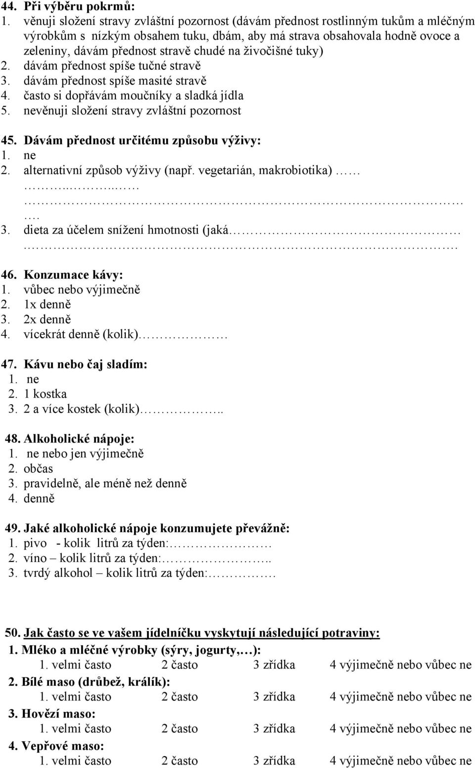 na živočišné tuky) 2. dávám přednost spíše tučné stravě 3. dávám přednost spíše masité stravě 4. často si dopřávám moučníky a sladká jídla 5. nevěnuji složení stravy zvláštní pozornost 45.