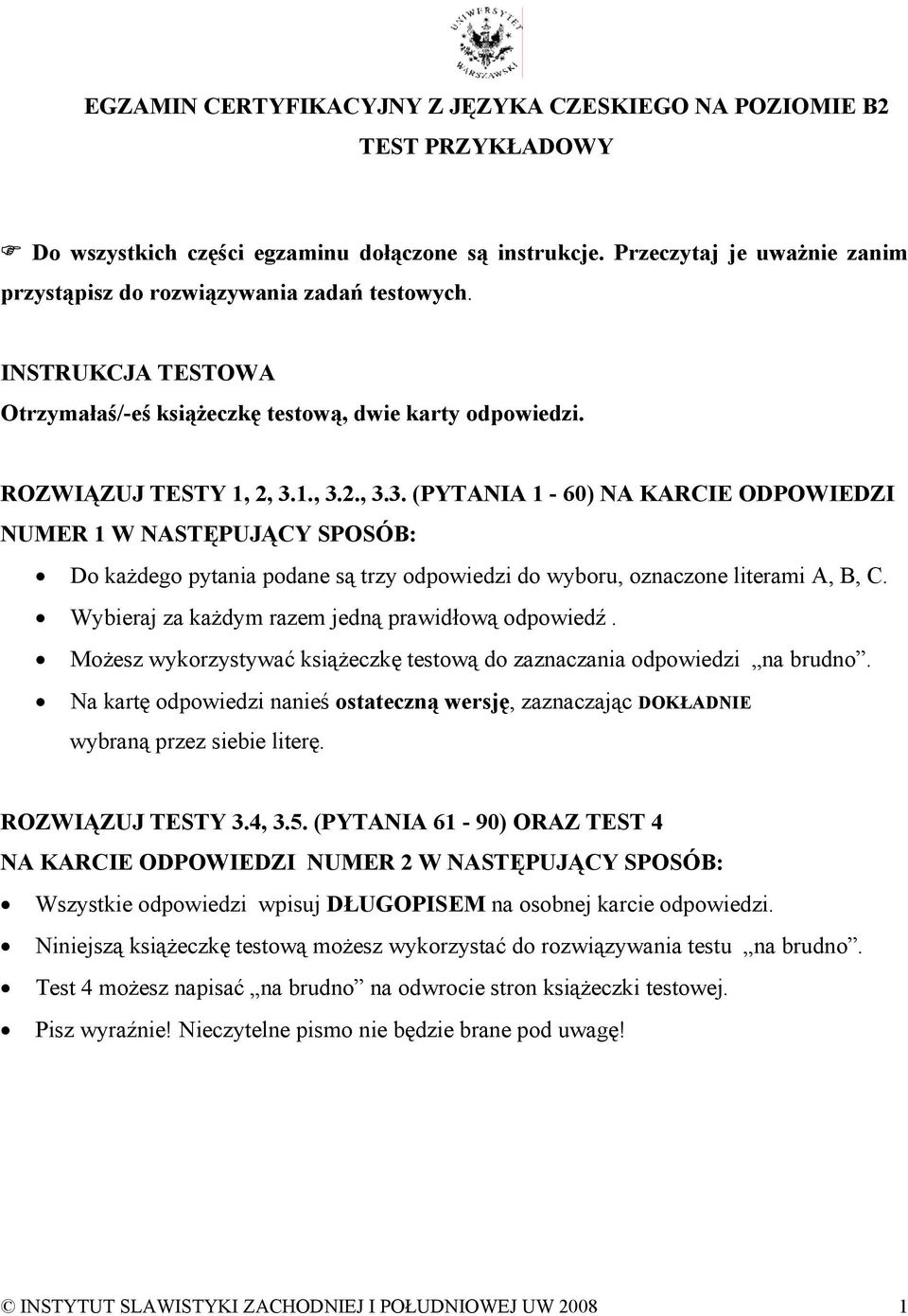 1., 3.2., 3.3. (PYTANIA 1-60) NA KARCIE ODPOWIEDZI NUMER 1 W NASTĘPUJĄCY SPOSÓB: Do każdego pytania podane są trzy odpowiedzi do wyboru, oznaczone literami A, B, C.