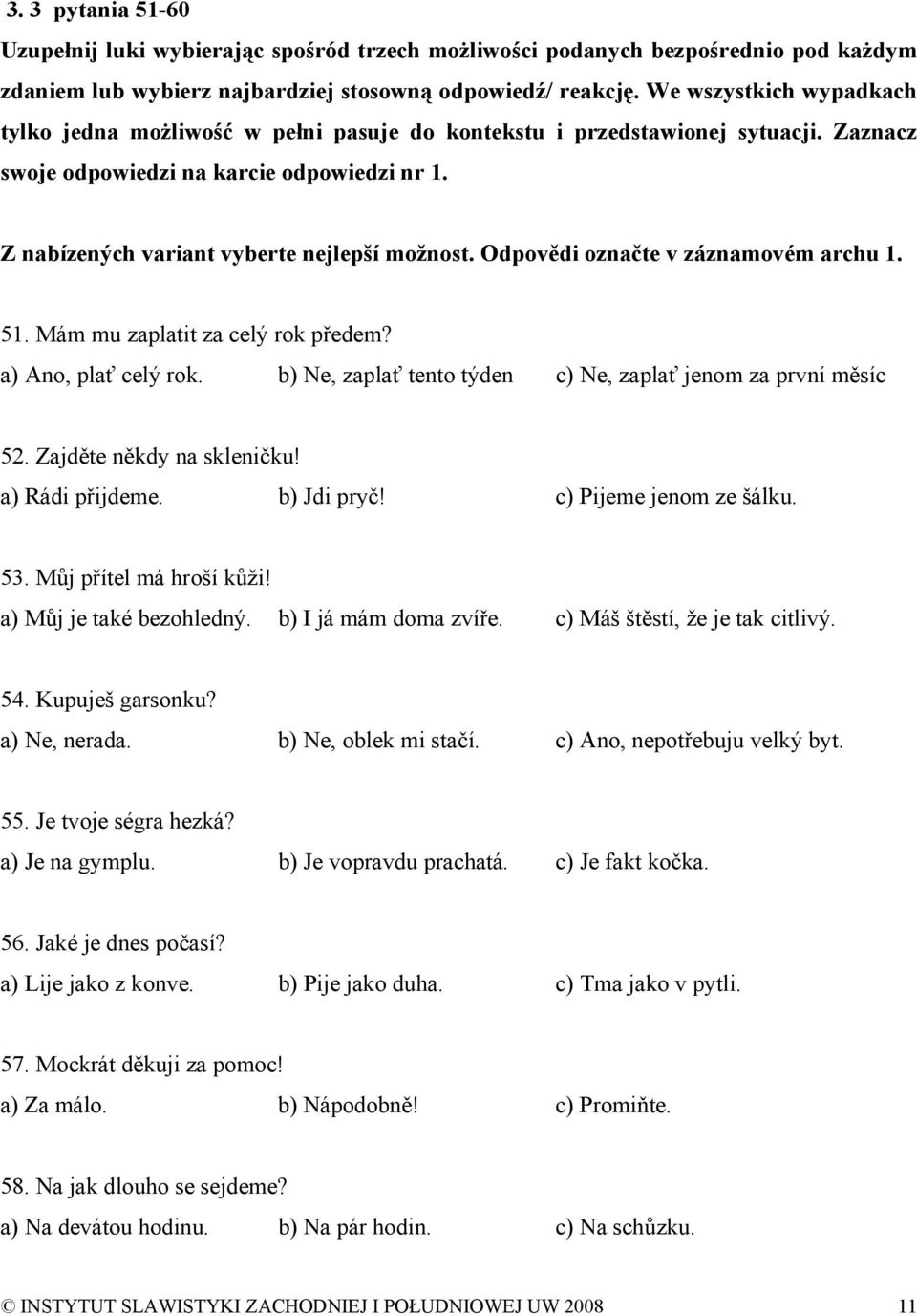 Odpovědi označte v záznamovém archu 1. 51. Mám mu zaplatit za celý rok předem? a) Ano, plať celý rok. b) Ne, zaplať tento týden c) Ne, zaplať jenom za první měsíc 52. Zajděte někdy na skleničku!