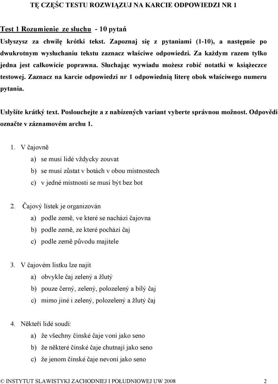 Słuchając wywiadu możesz robić notatki w książeczce testowej. Zaznacz na karcie odpowiedzi nr 1 odpowiednią literę obok właściwego numeru pytania. Uslyšíte krátký text.