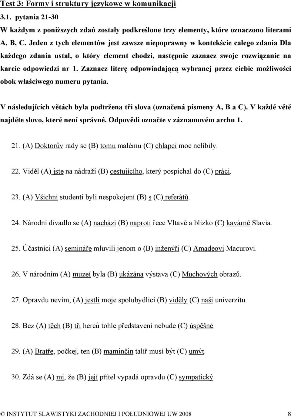 Zaznacz literę odpowiadającą wybranej przez ciebie możliwości obok właściwego numeru pytania. V následujících větách byla podtržena tři slova (označená písmeny A, B a C).