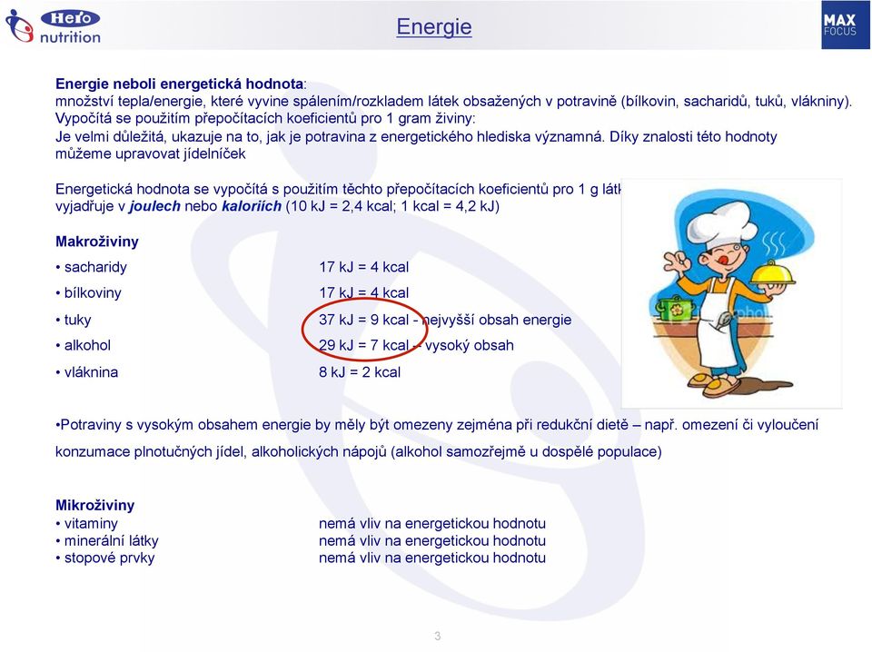 Díky znalosti této hodnoty můžeme upravovat jídelníček Energetická hodnota se vypočítá s použitím těchto přepočítacích koeficientů pro 1 g látky: vyjadřuje v joulech nebo kaloriích (10 kj = 2,4 kcal;